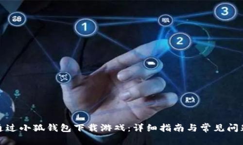 如何通过小狐钱包下载游戏：详细指南与常见问题解答
