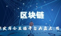 区块链最新发布会直播平台大盘点：用户必备指