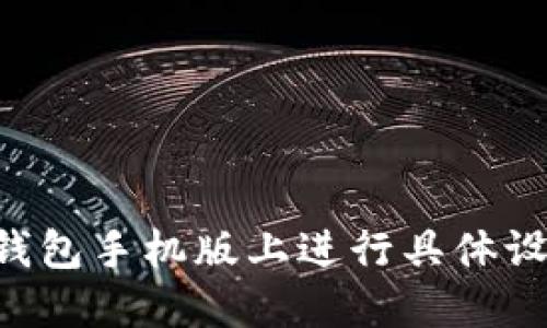 如何在小狐钱包手机版上进行具体设置：全面指南