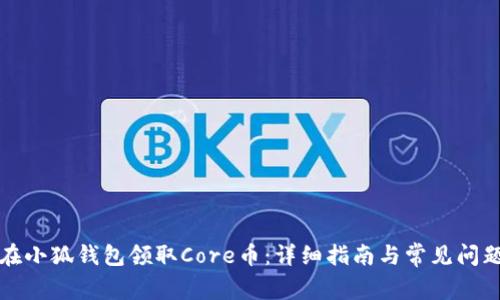 如何在小狐钱包领取Core币：详细指南与常见问题解答