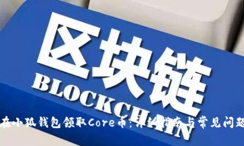 如何在小狐钱包领取Core币：详细指南与常见问题解答