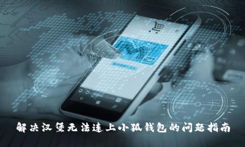 解决汉堡无法连上小狐钱包的问题指南