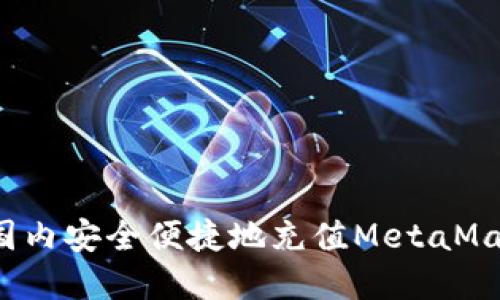 如何在国内安全便捷地充值MetaMask钱包？