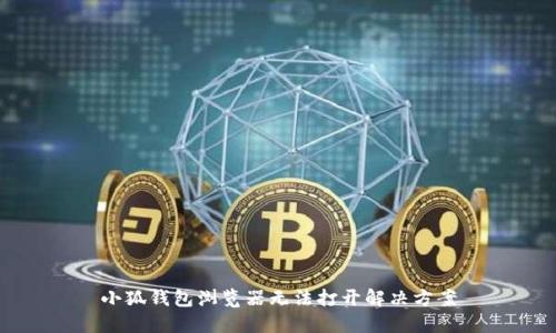 小狐钱包浏览器无法打开解决方案