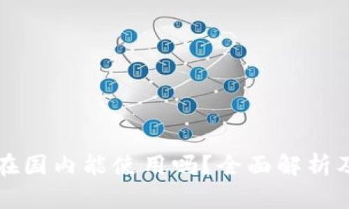 小狐钱包在国内能使用吗？全面解析及使用指南