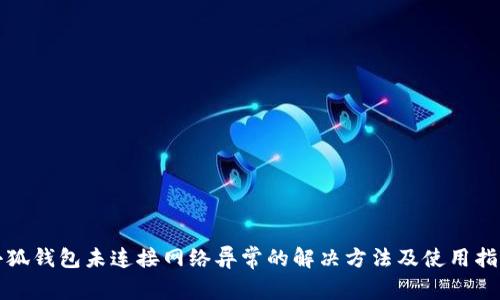 小狐钱包未连接网络异常的解决方法及使用指南