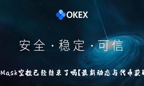 MetaMask空投已经结束了吗？最新动态与代币获取指南